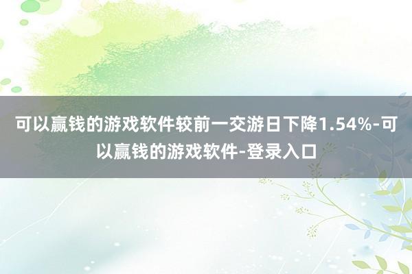 可以赢钱的游戏软件较前一交游日下降1.54%-可以赢钱的游戏软件-登录入口